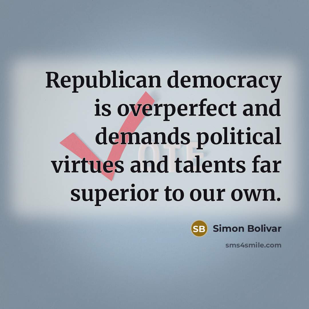 “Republican democracy is overperfect and demands political virtues and talents…” quote by Simon Bolivar