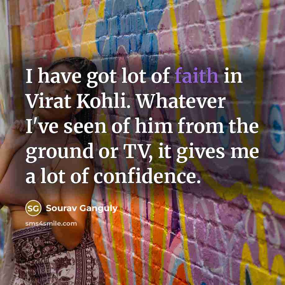 “I have got lot of faith in Virat Kohli. Whatever…” quote by Sourav Ganguly