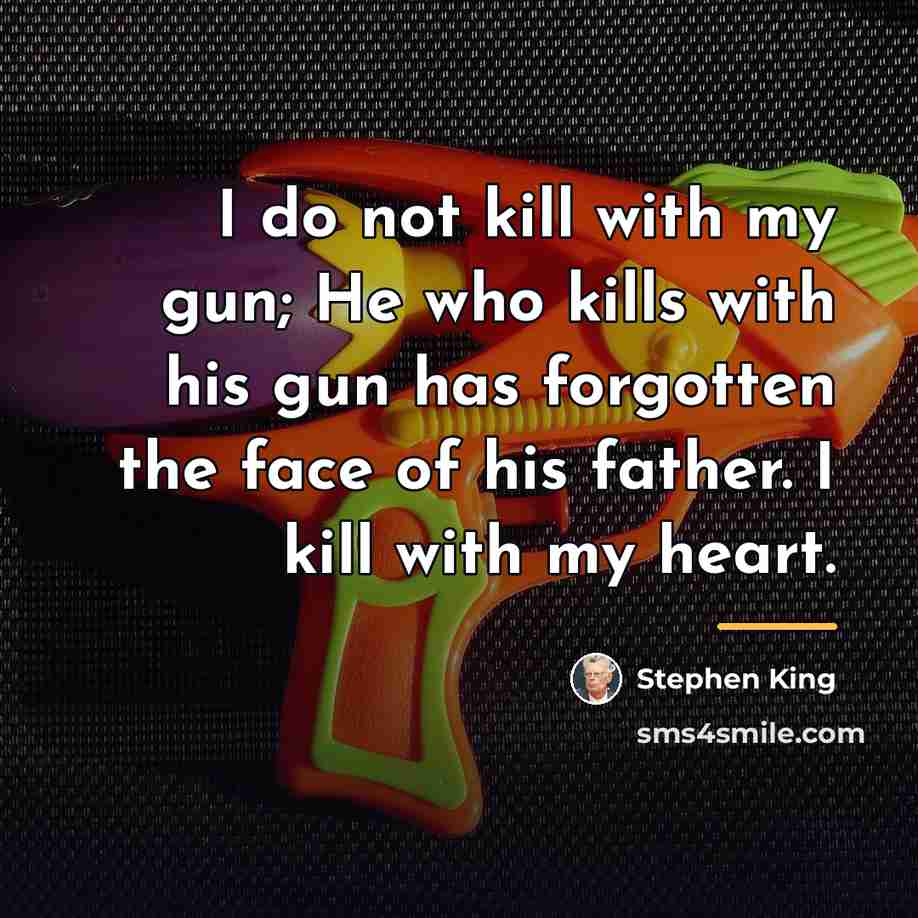 “I do not kill with my gun; He who kills…” quote by Stephen King