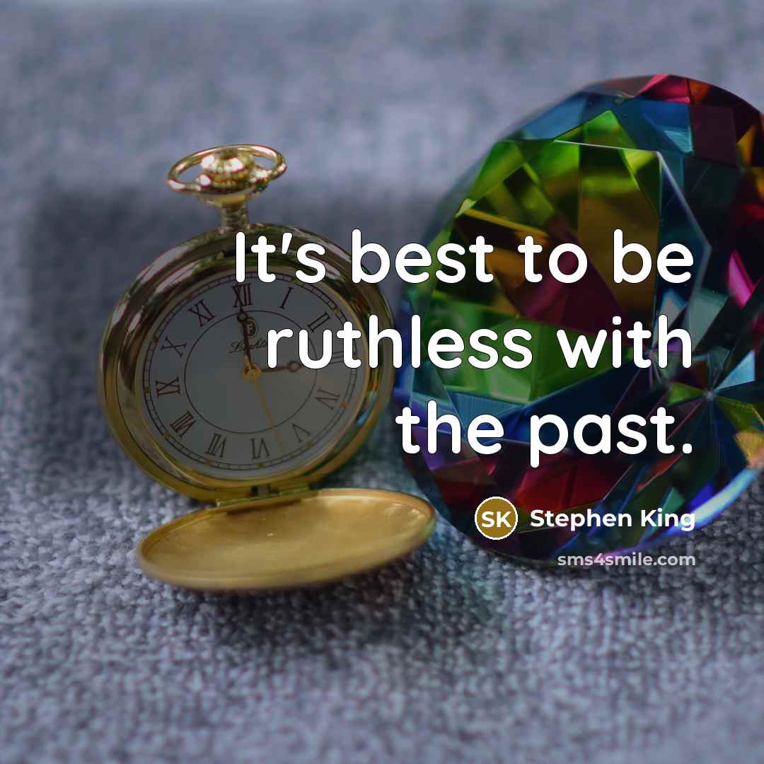 “It's best to be ruthless with the past.…” quote by Stephen King