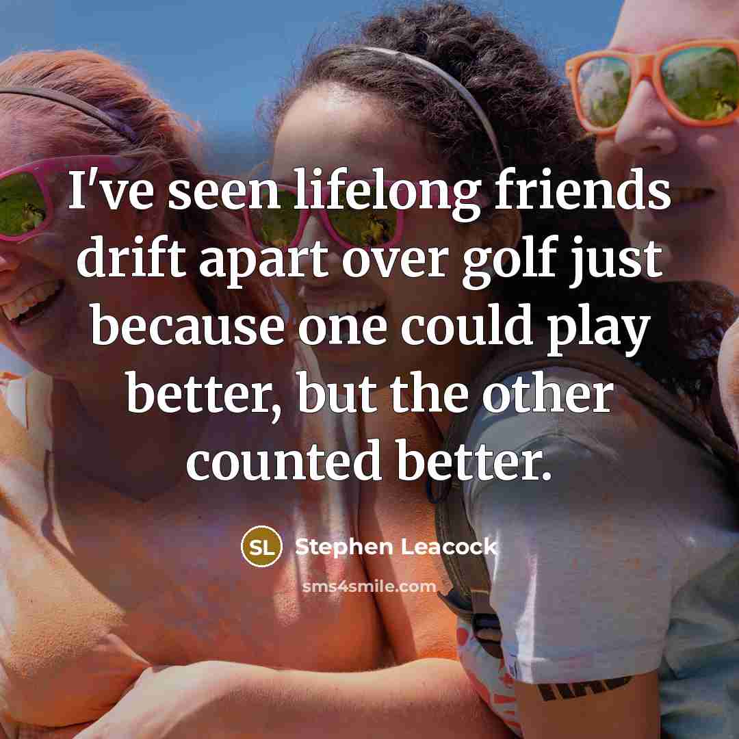 “I've seen lifelong friends drift apart over golf just because…” quote by Stephen Leacock