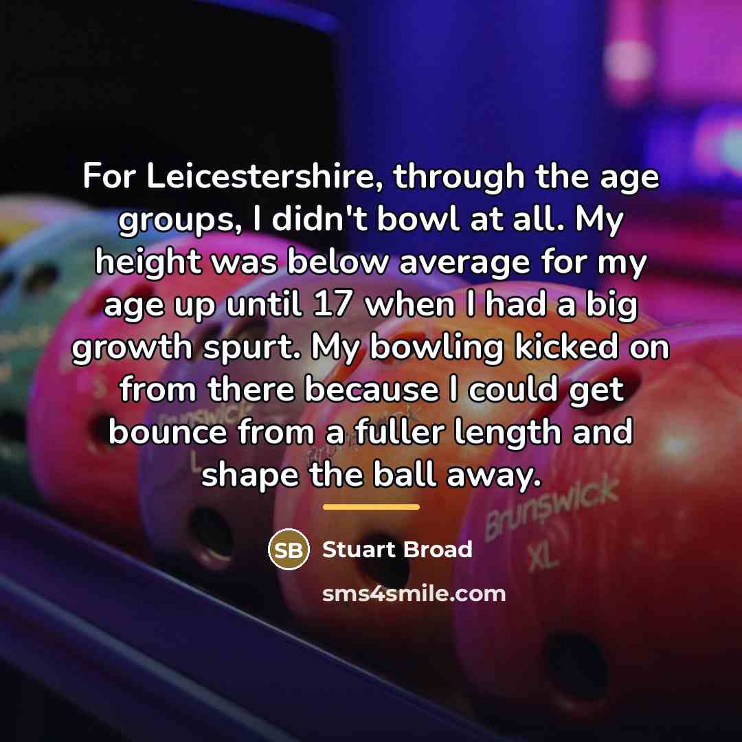 “For Leicestershire, through the age groups, I didn't bowl at…” quote by Stuart Broad