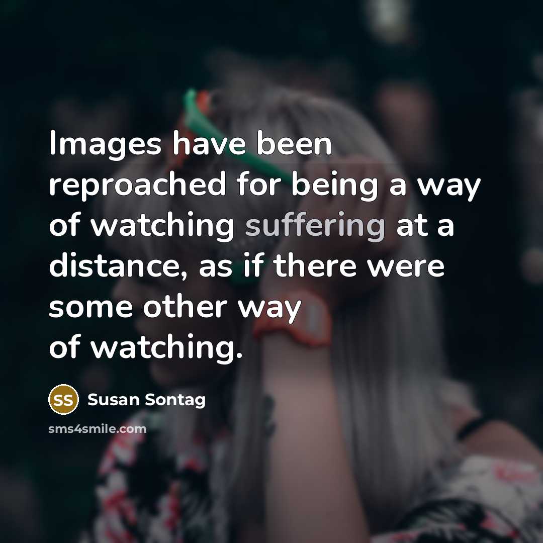 “Images have been reproached for being a way of watching…” quote by Susan Sontag