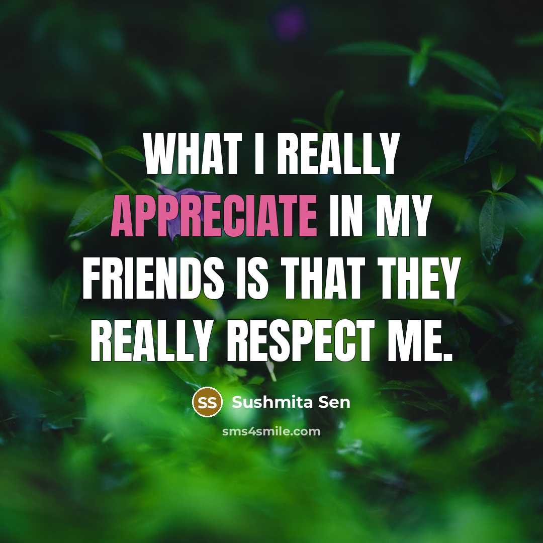 “What I really appreciate in my friends is that they…” quote by Sushmita Sen