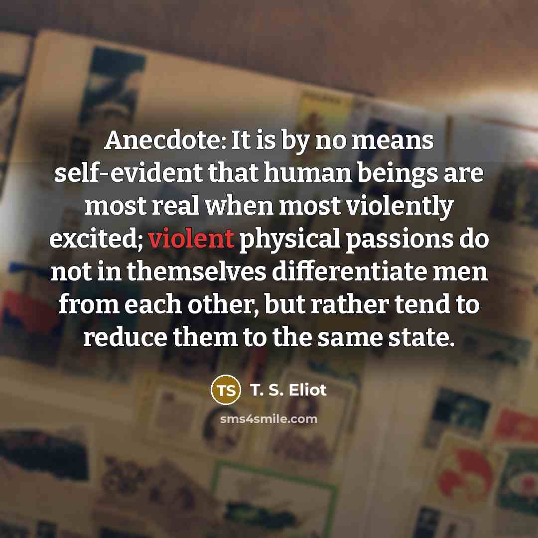 “Anecdote: It is by no means self-evident that human beings…” quote by T. S. Eliot