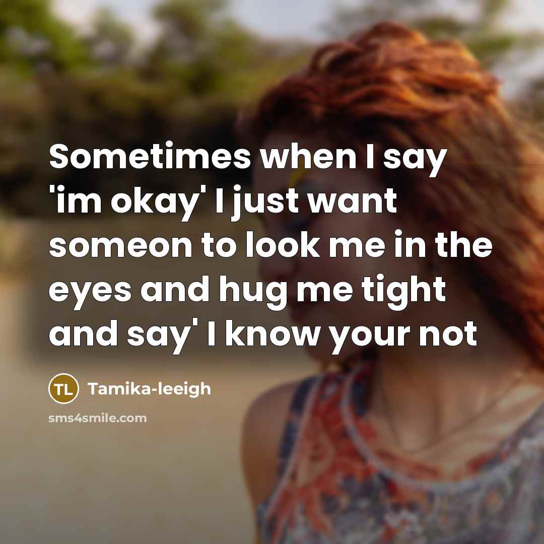 “Sometimes when I say 'im okay' I just want someon…” quote by Tamika-leeigh