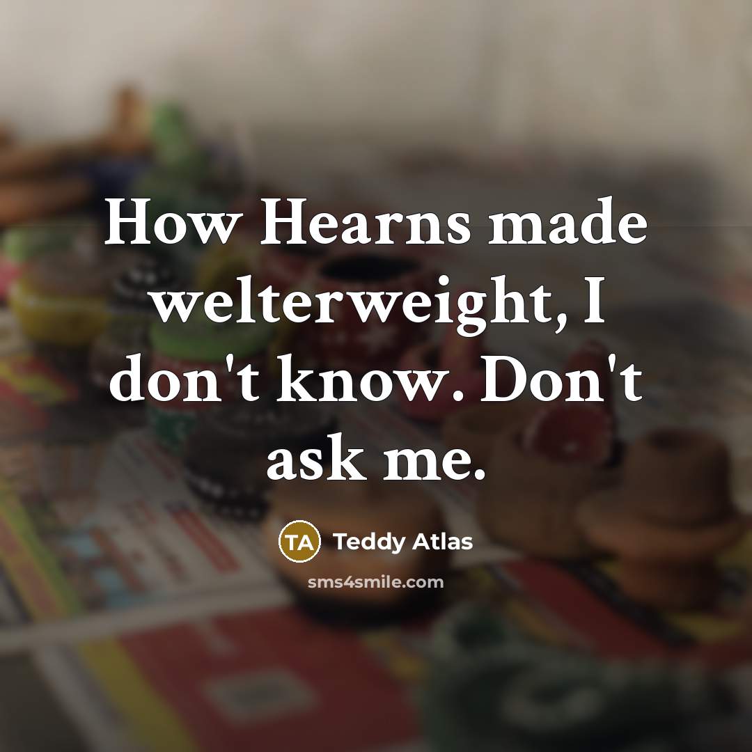 “How Hearns made welterweight, I don't know. Don't ask me.…” quote by Teddy Atlas