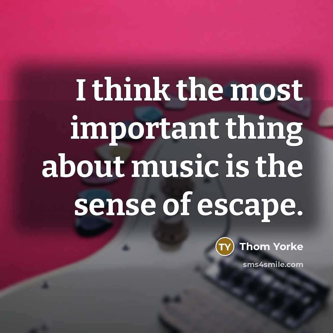 “I think the most important thing about music is the…” quote by Thom Yorke
