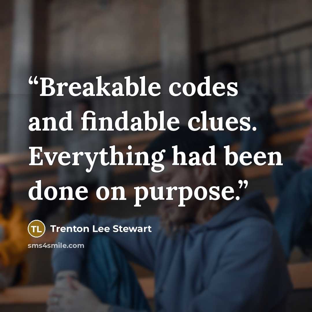 “Breakable codes and findable clues. Everything had been done on purpose.” quote by Trenton Lee Stewart