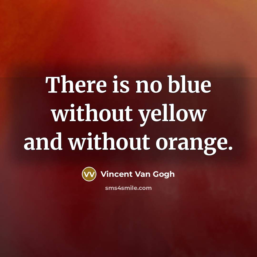 “There is no blue without yellow and without orange.…” quote by Vincent Van Gogh