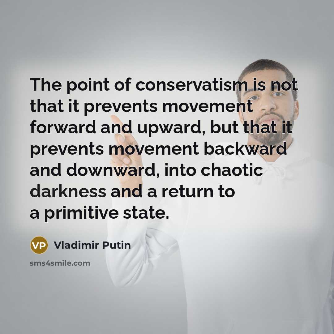 “The point of conservatism is not that it prevents movement…” quote by Vladimir Putin