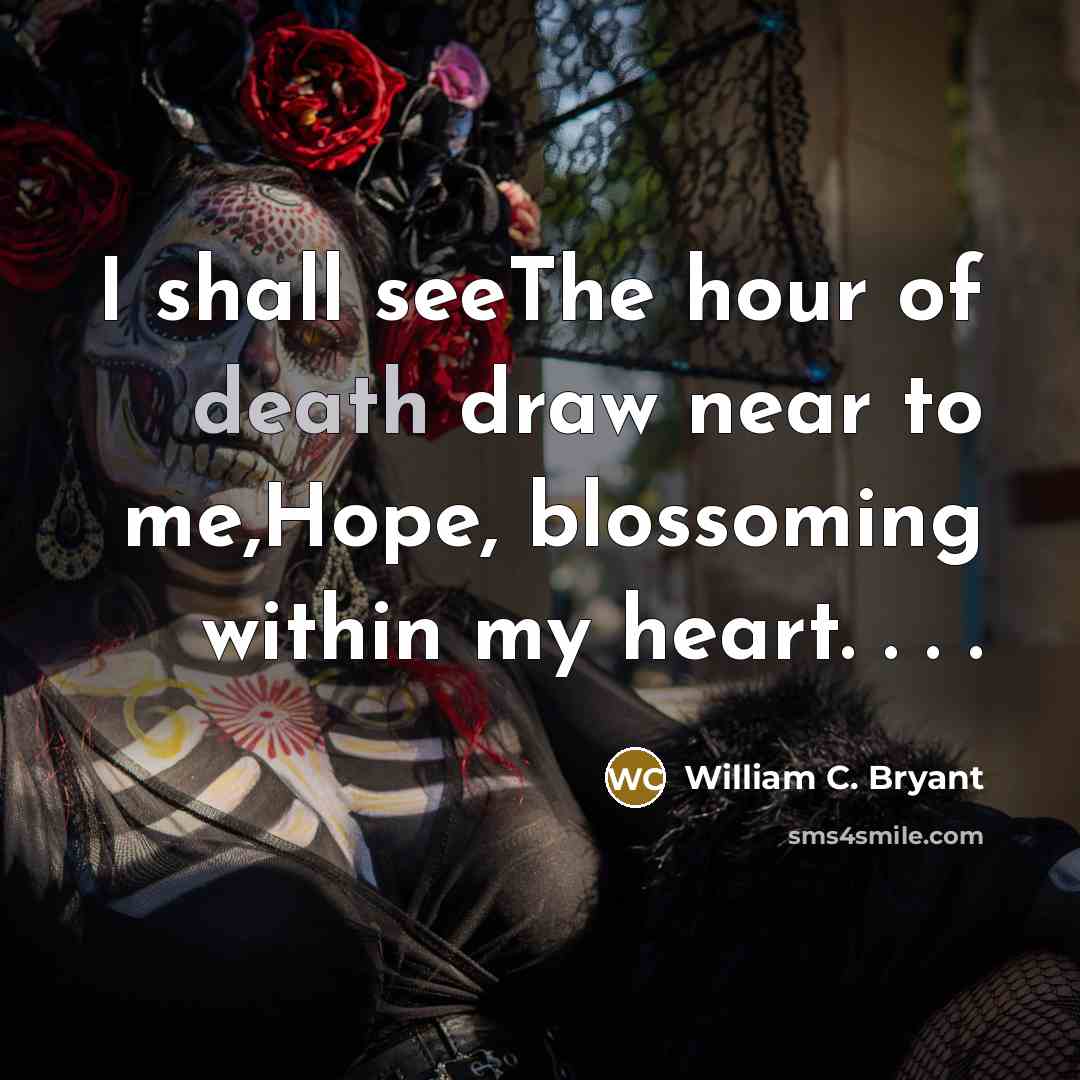 “I shall seeThe hour of death draw near to me,Hope,…” quote by William C. Bryant
