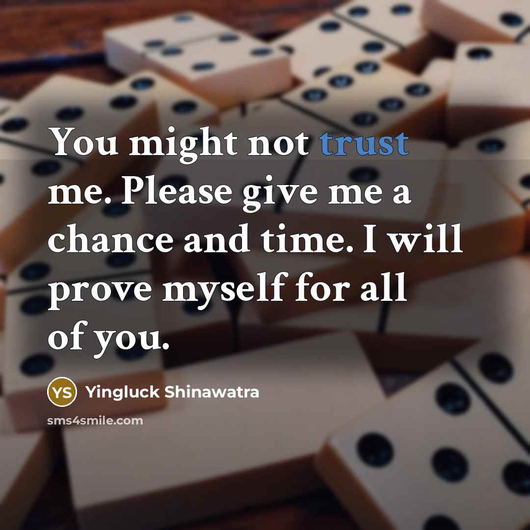 “You might not trust me. Please give me a chance…” quote by Yingluck Shinawatra