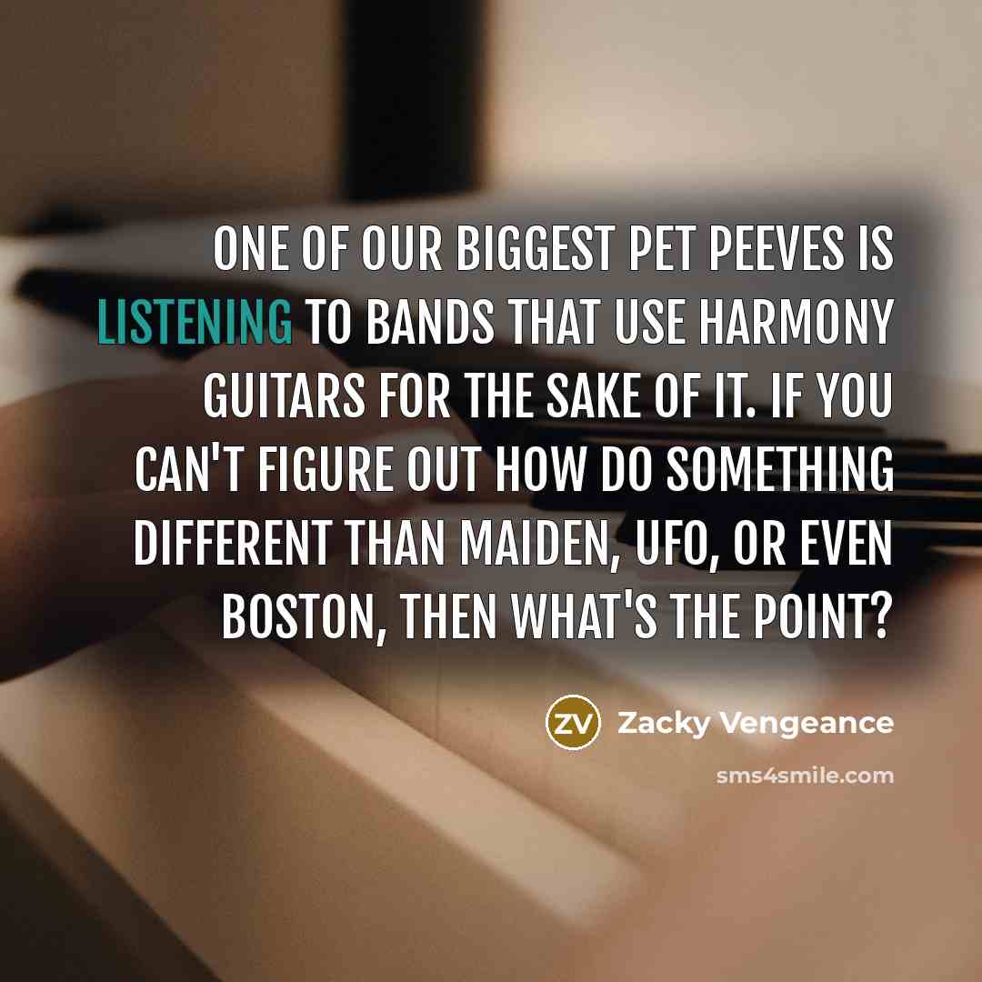 “One of our biggest pet peeves is listening to bands…” quote by Zacky Vengeance