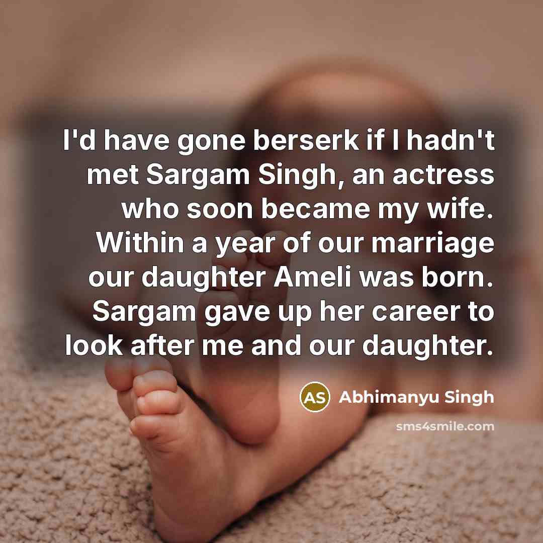 “I'd have gone berserk if I hadn't met Sargam Singh,…” quote by Abhimanyu Singh