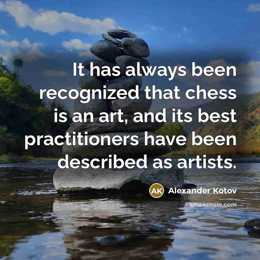 “It has always been recognized that chess is an art,…” quote by Alexander Kotov