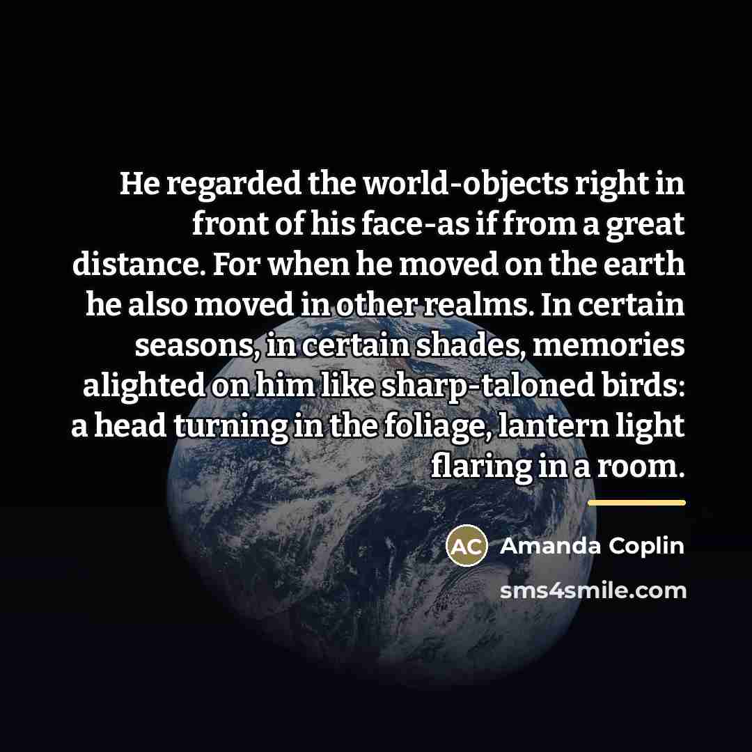 “He regarded the world-objects right in front of his face-as…” quote by Amanda Coplin