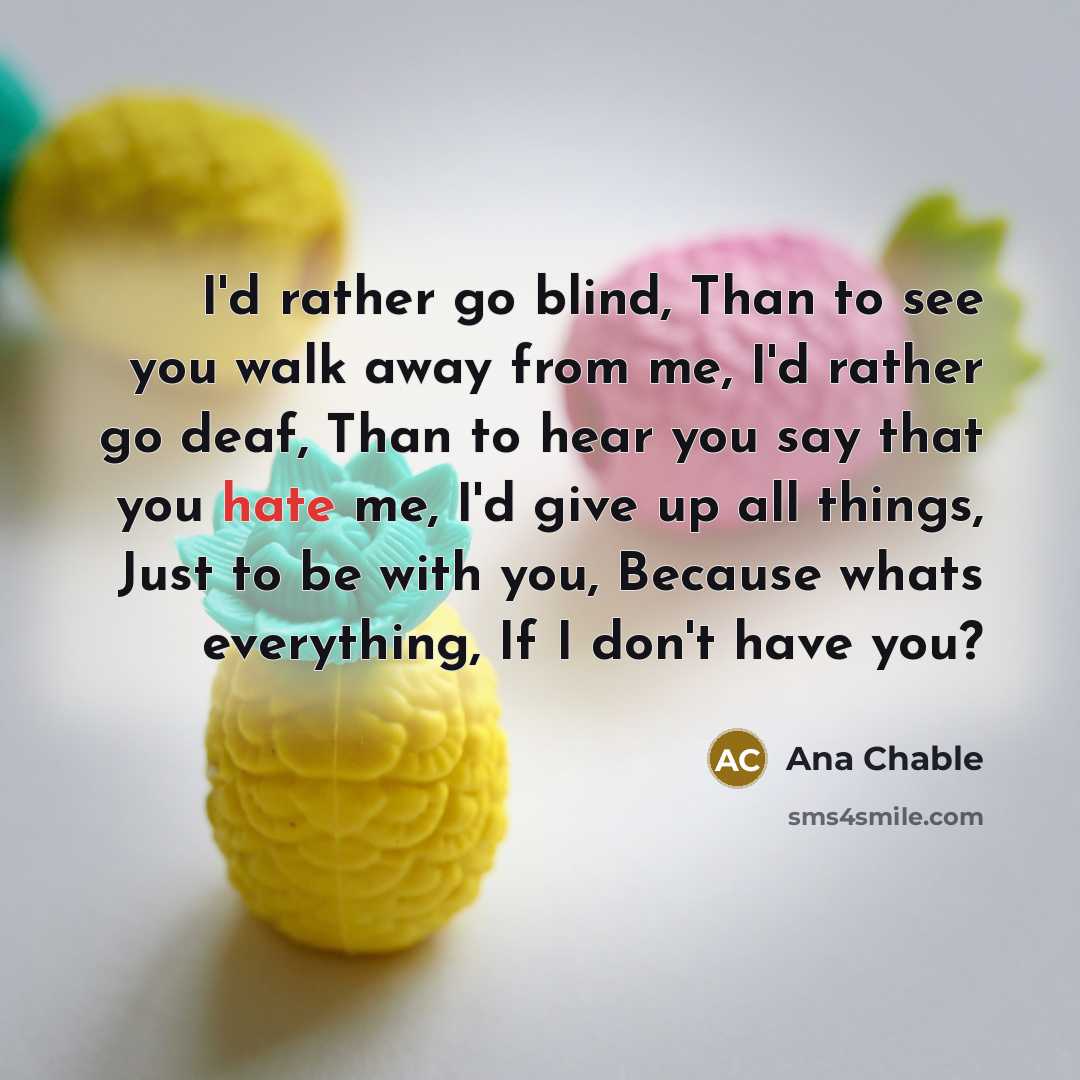 “I'd rather go blind, Than to see you walk away…” quote by Ana Chable