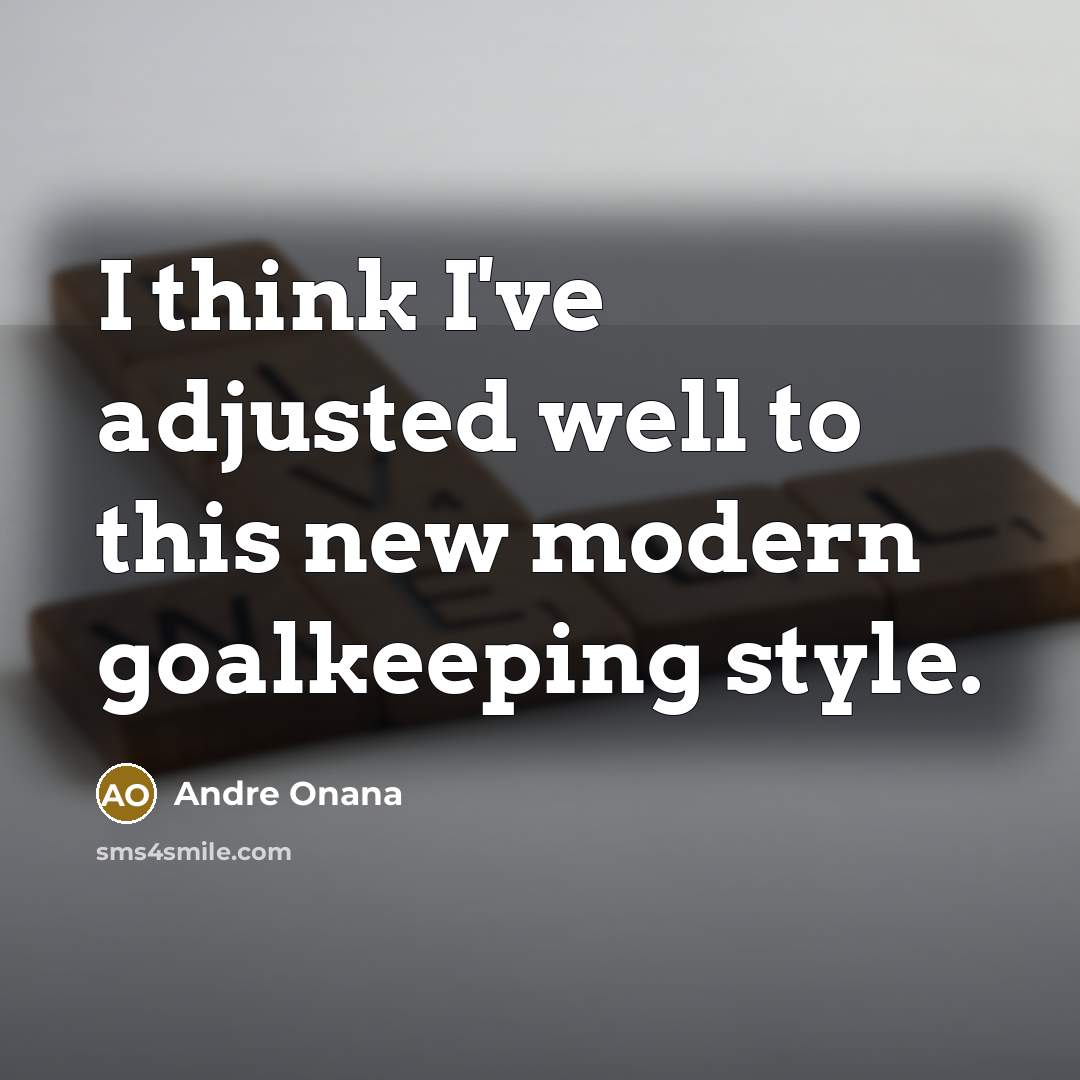 “I think I've adjusted well to this new modern goalkeeping…” quote by Andre Onana