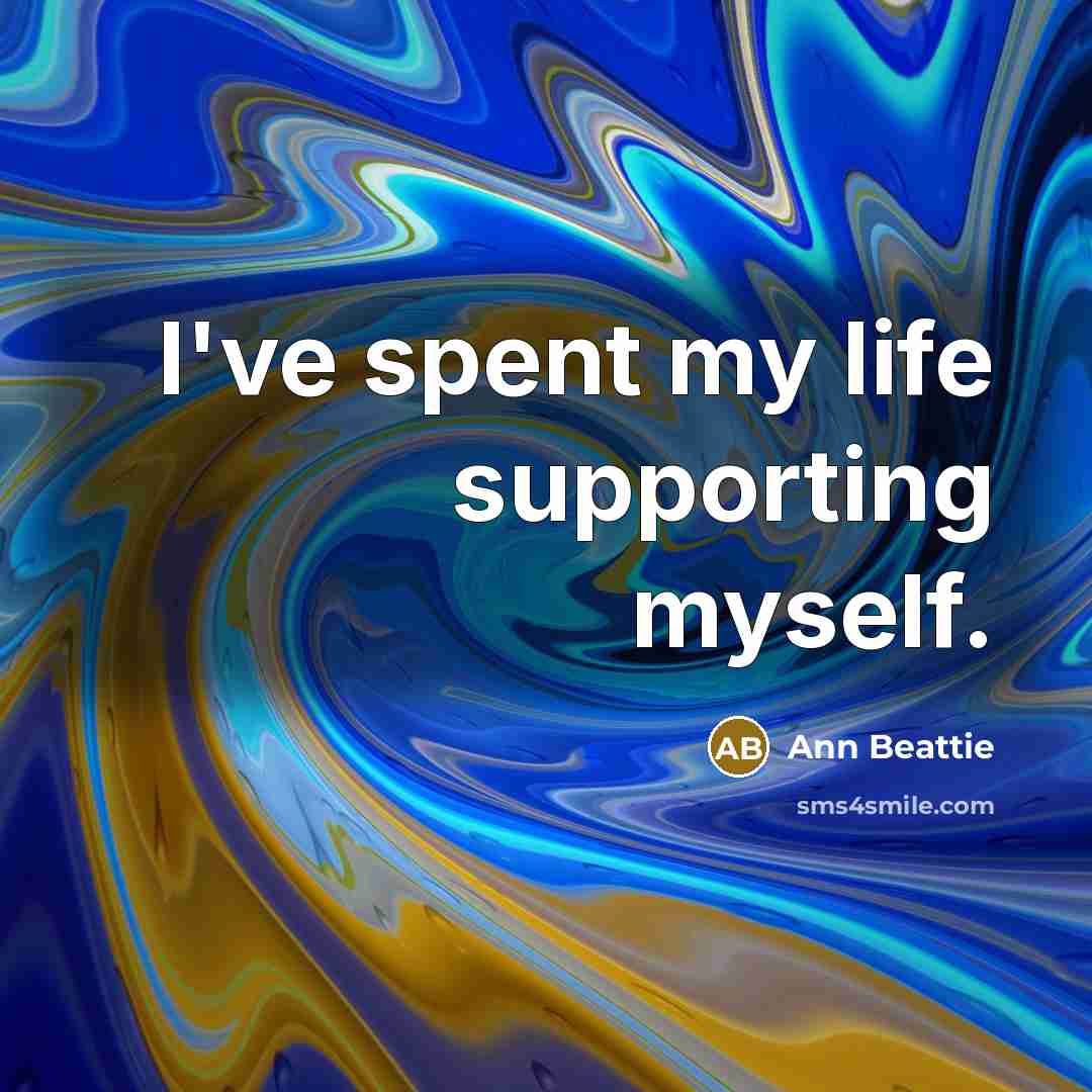 “I've spent my life supporting myself.…” quote by Ann Beattie