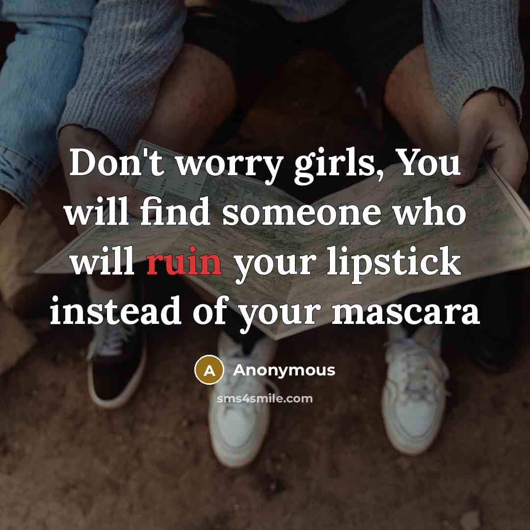 “Don't worry girls, You will find someone who will ruin…” quote by Anonymous