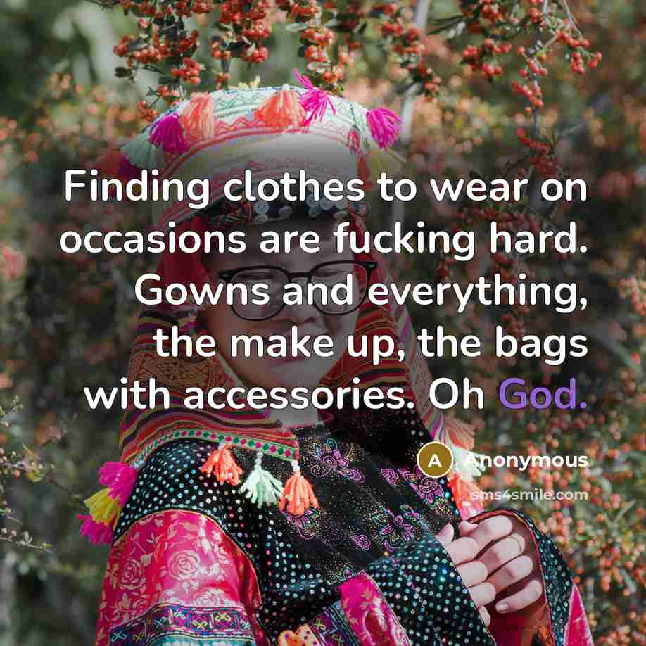 “Finding clothes to wear on occasions are fucking hard. Gowns…” quote by Anonymous