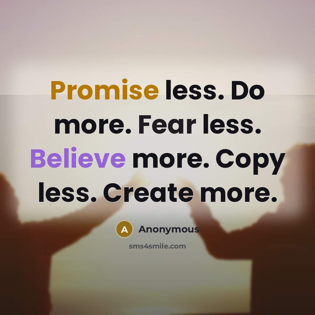 “Promise less. Do more. Fear less. Believe more. Copy less.…” quote by Anonymous