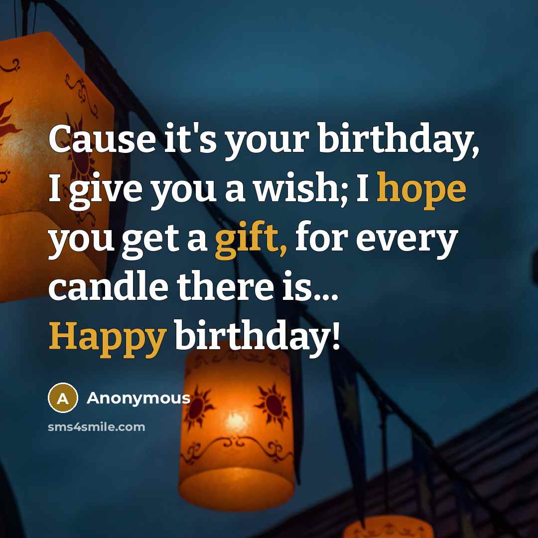“Cause it's your birthday, I give you a wish; I…” quote by Anonymous
