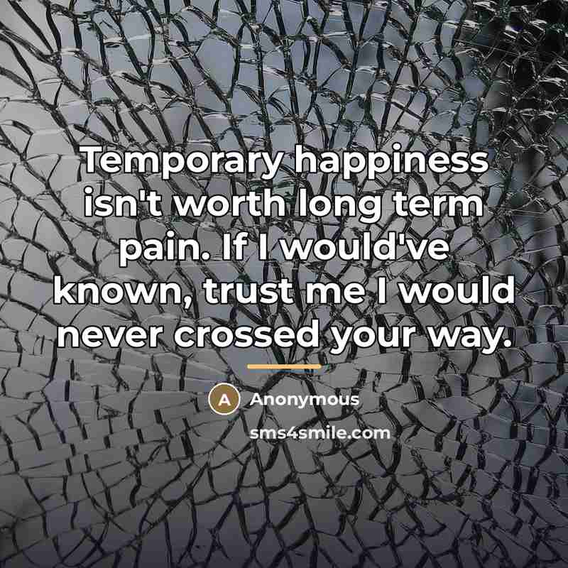 “Temporary happiness isn't worth long term pain. If I would've…” quote by Anonymous