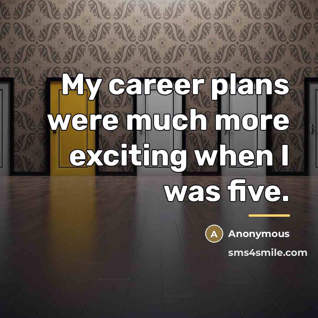 “My career plans were much more exciting when I was…” quote by Anonymous