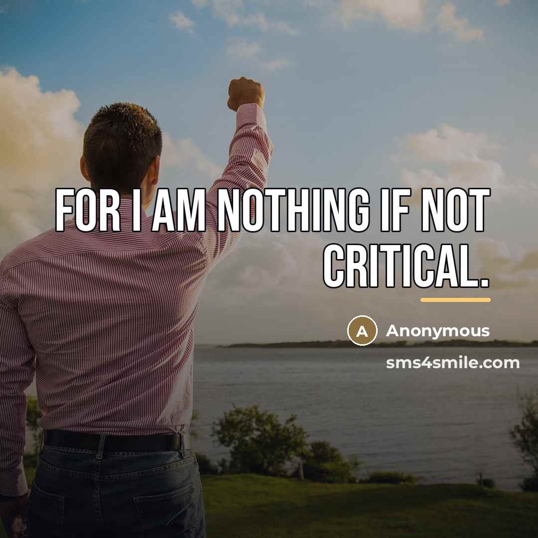 “For I am nothing if not critical.…” quote by Anonymous