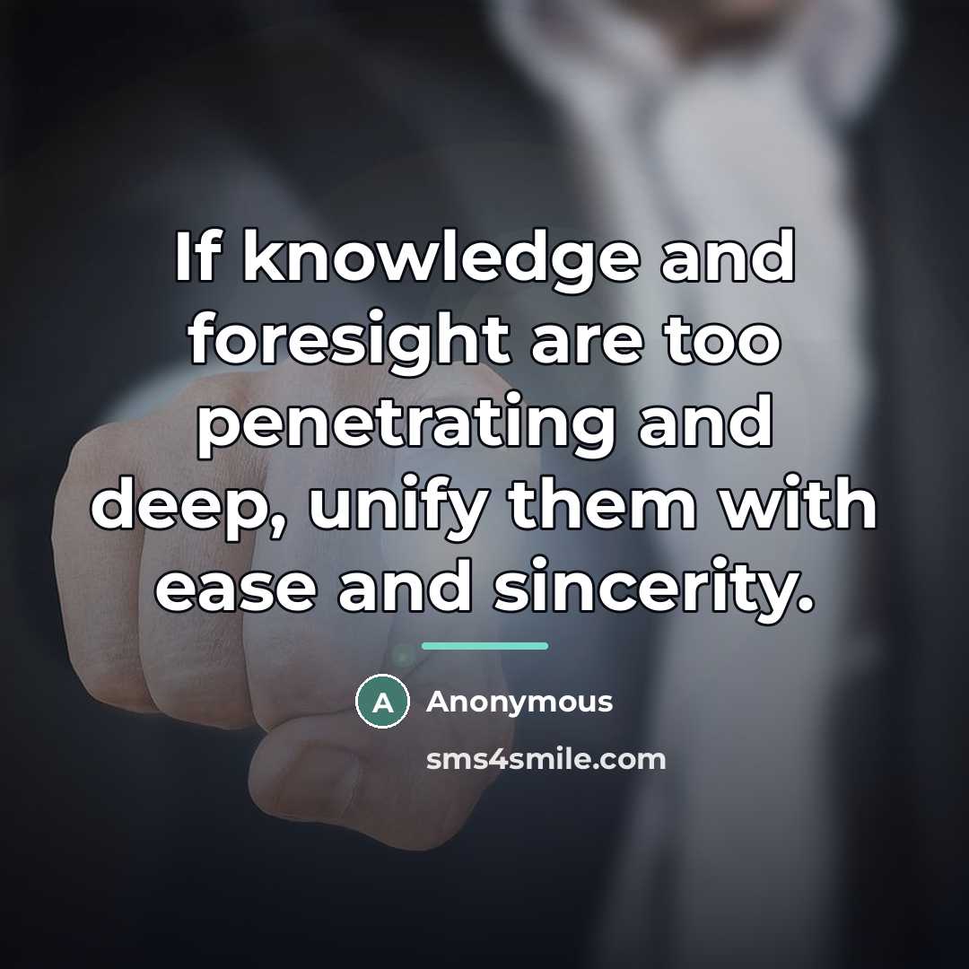 “If knowledge and foresight are too penetrating and deep, unify…” quote by Anonymous