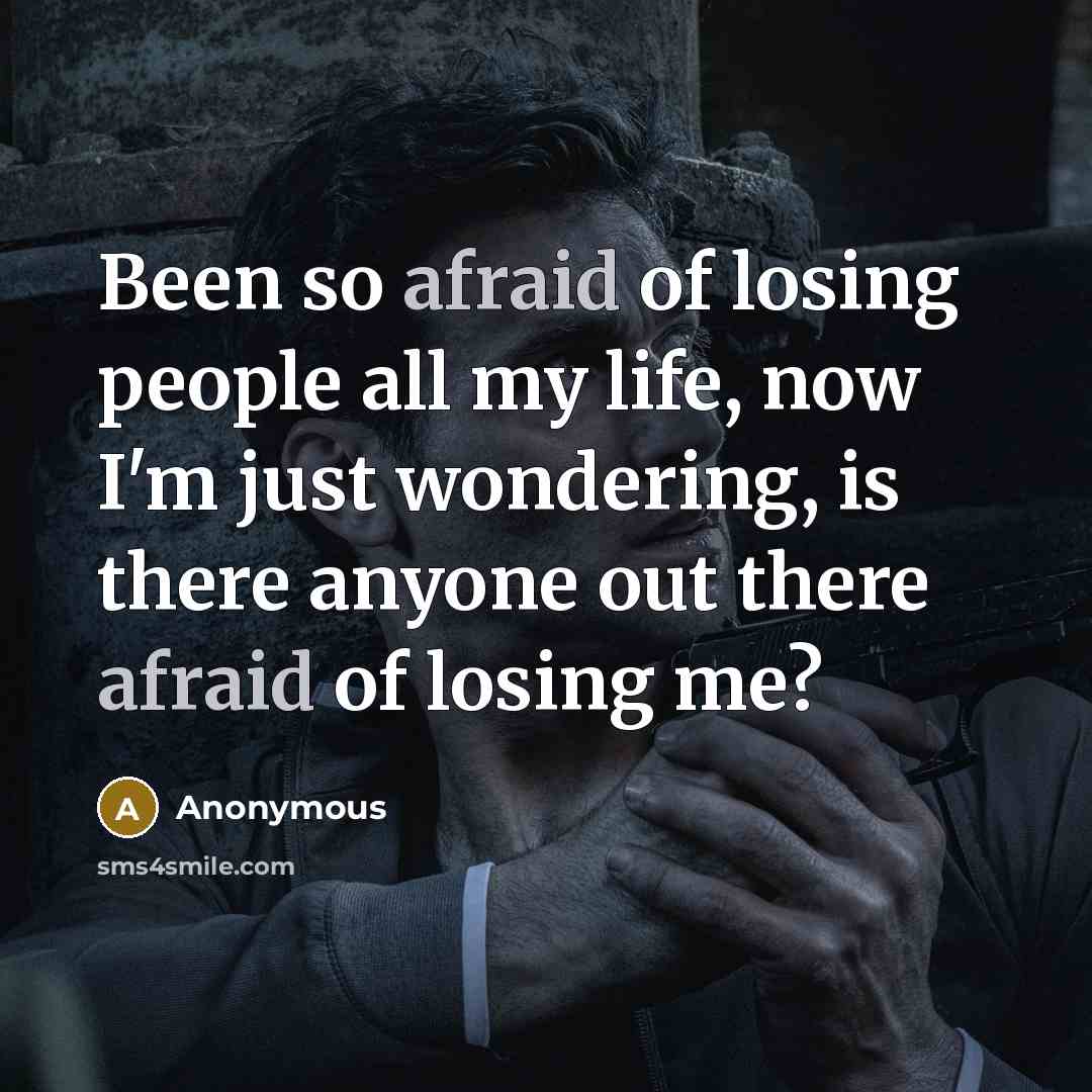 “Been so afraid of losing people all my life, now…” quote by Anonymous