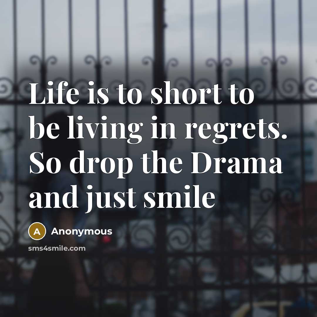 “Life is to short to be living in regrets. So…” quote by Anonymous