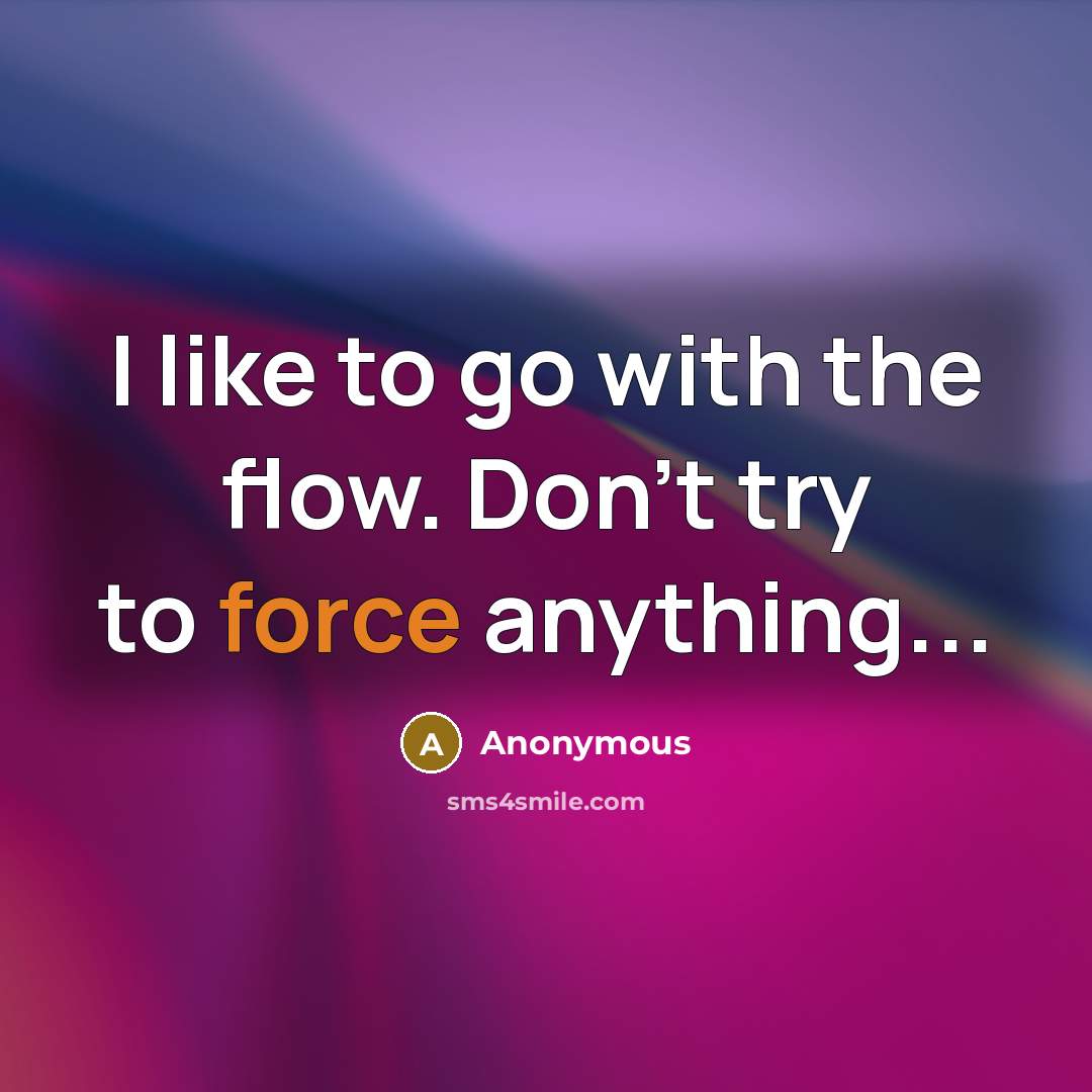 “I like to go with the flow. Don't try to…” quote by Anonymous