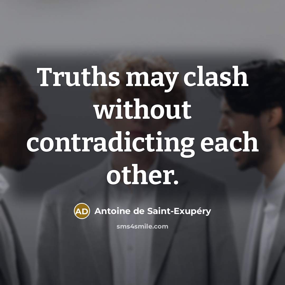 “Truths may clash without contradicting each other.…” quote by Antoine de Saint-Exupery