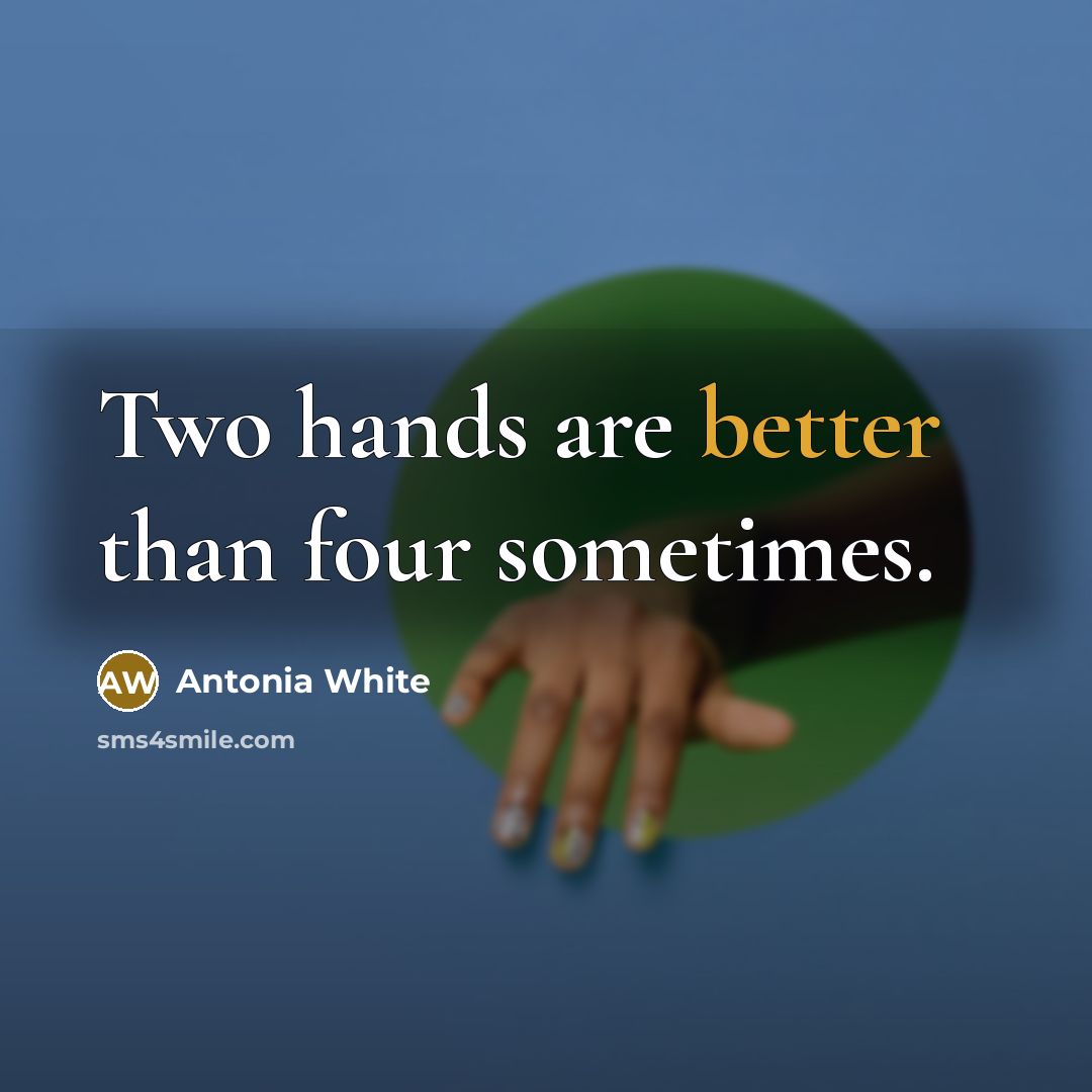 “Two hands are better than four sometimes.” quote by Antonia White