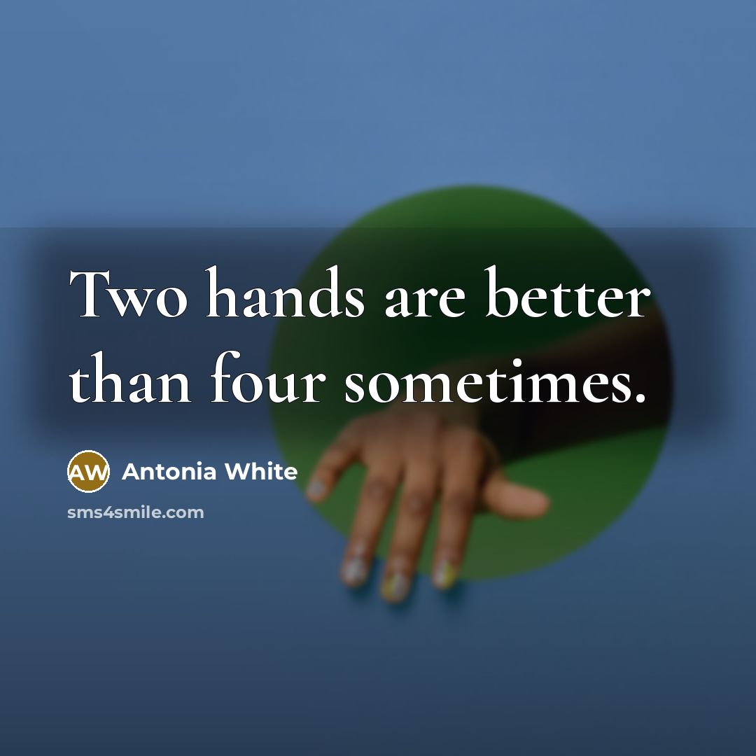 “Two hands are better than four sometimes.…” quote by Antonia White