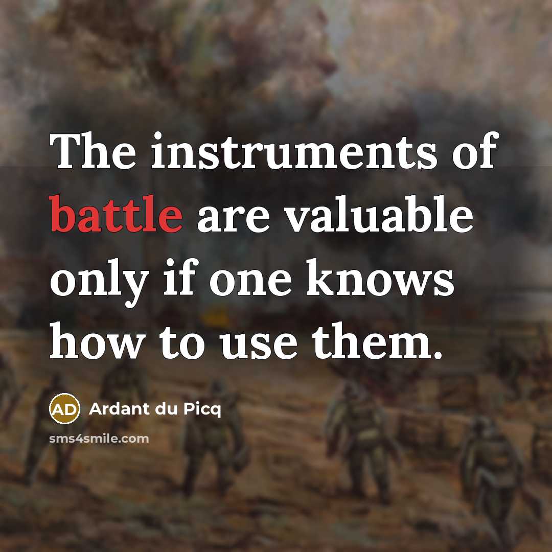 “The instruments of battle are valuable only if one knows…” quote by Ardant du Picq