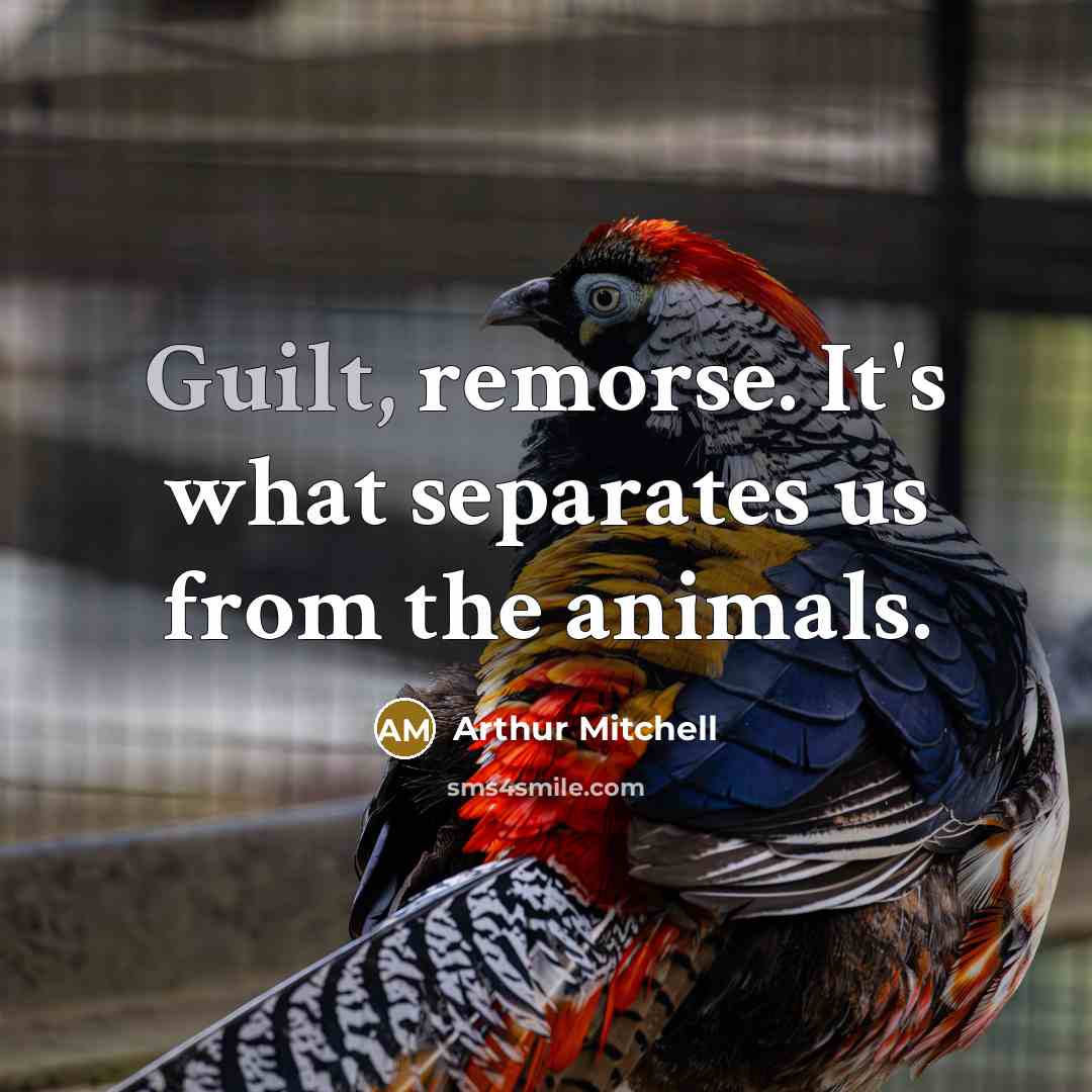 “Guilt, remorse. It's what separates us from the animals.…” quote by Arthur Mitchell