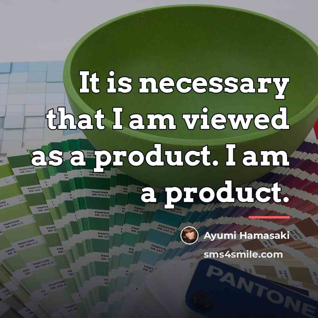 “It is necessary that I am viewed as a product.…” quote by Ayumi Hamasaki