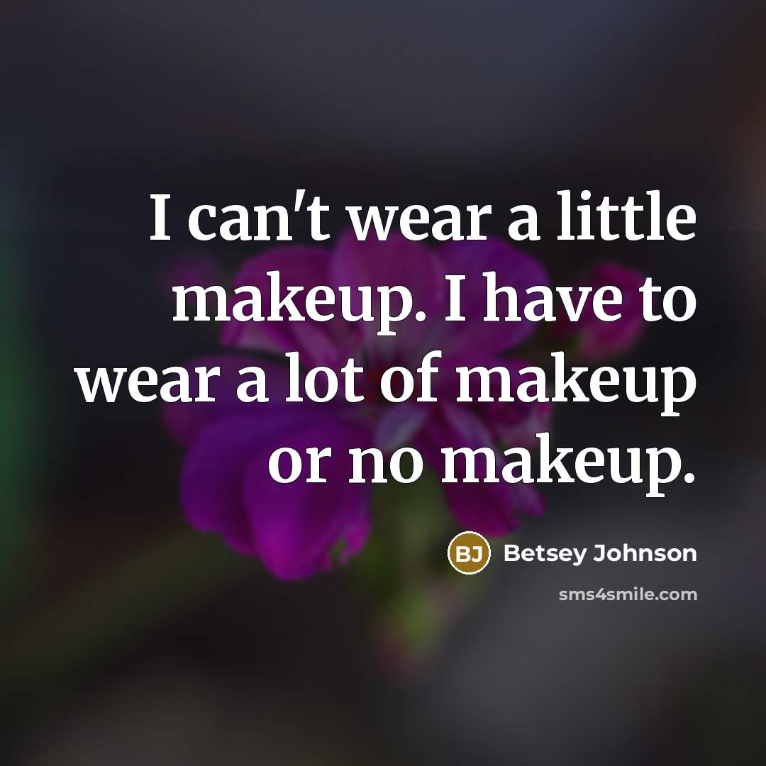 “I can't wear a little makeup. I have to wear…” quote by Betsey Johnson
