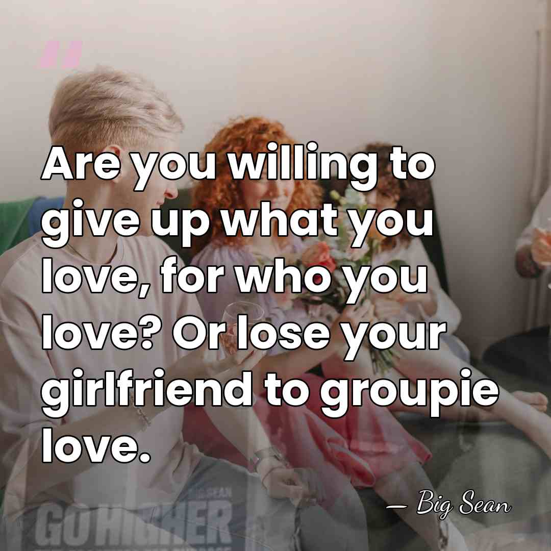 Are you willing to give up what you love, for who you&hellip; - Big Sean