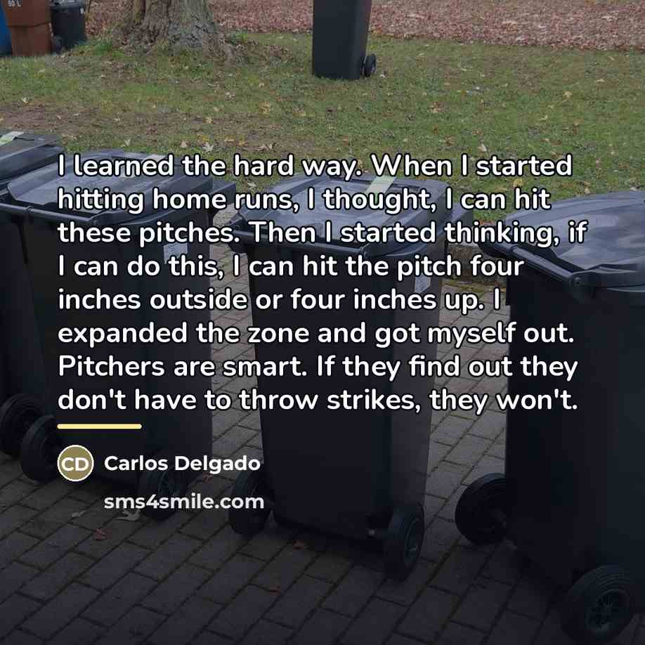 “I learned the hard way. When I started hitting home…” quote by Carlos Delgado