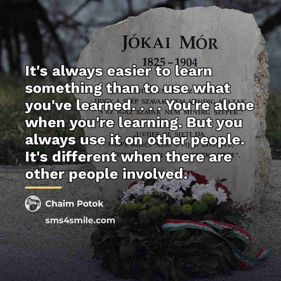 “It's always easier to learn something than to use what…” quote by Chaim Potok