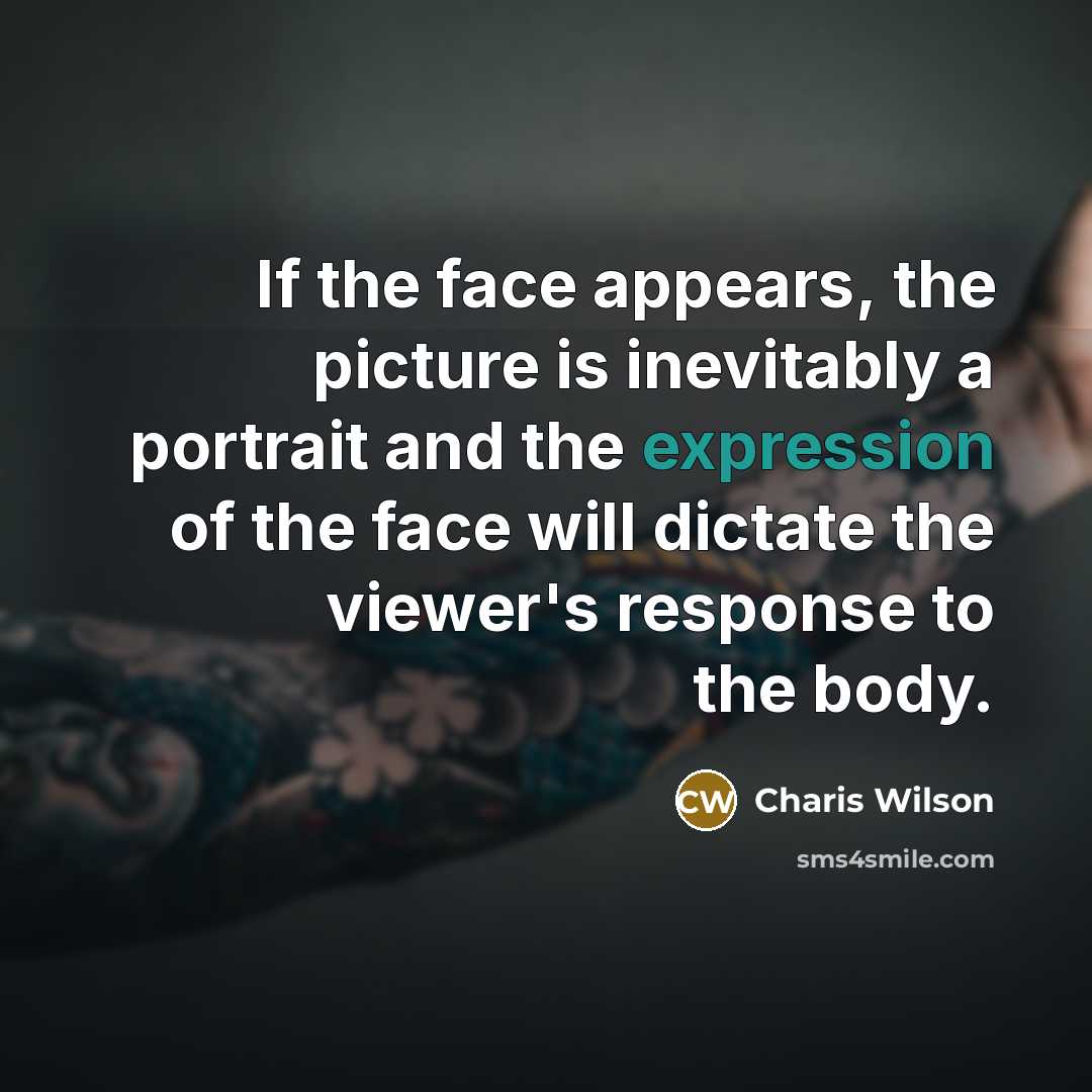 “If the face appears, the picture is inevitably a portrait…” quote by Charis Wilson