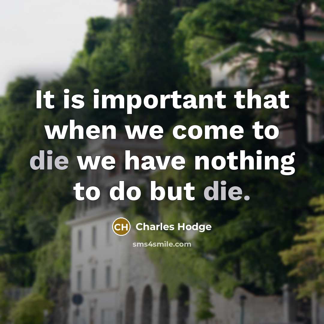 “It is important that when we come to die we…” quote by Charles Hodge