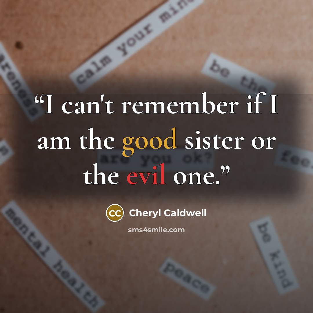 “I can't remember if I am the good sister or the evil one.” quote by Cheryl Caldwell