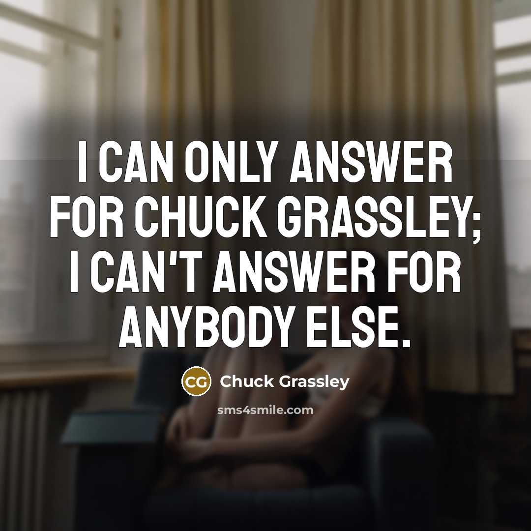“I can only answer for Chuck Grassley; I can't answer…” quote by Chuck Grassley