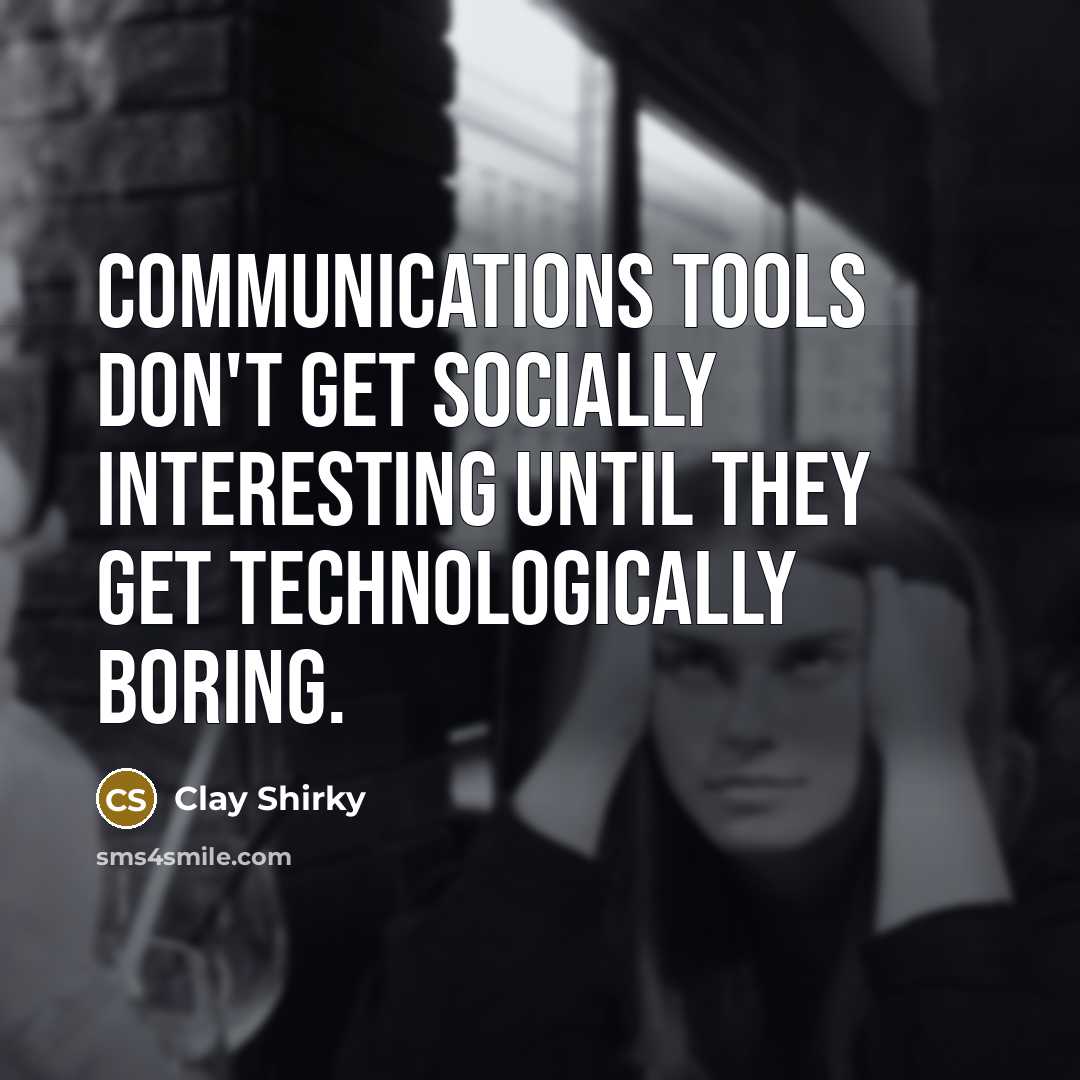 “Communications tools don't get socially interesting until they get technologically…” quote by Clay Shirky
